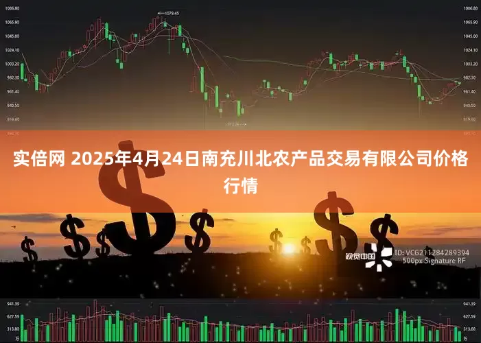 实倍网 2025年4月24日南充川北农产品交易有限公司价格行情