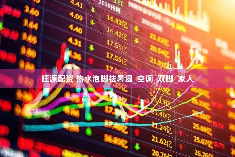 旺源配资 热水泡脚祛暑湿_空调_双脚_家人